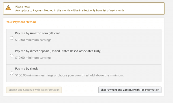 In the payment details screen, you can choose payment by the following options: "Pay me by Amazon.com gift card: $10.00 minimum earnings," "Pay me by direct deposit (United States Based Associates Only)," and "Pay me by check: $100.00 minimum earnings or choose your own threshold above the minimum."

Below that are two button options: "Submit and Continue with Tax Information," and "Skip Payment and Continue with Tax Information."